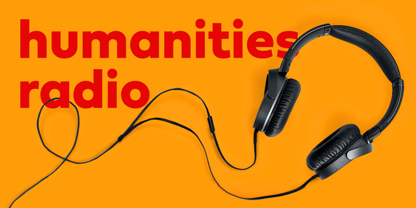 Humanities Radio: Season Three - Humanities Perspectives