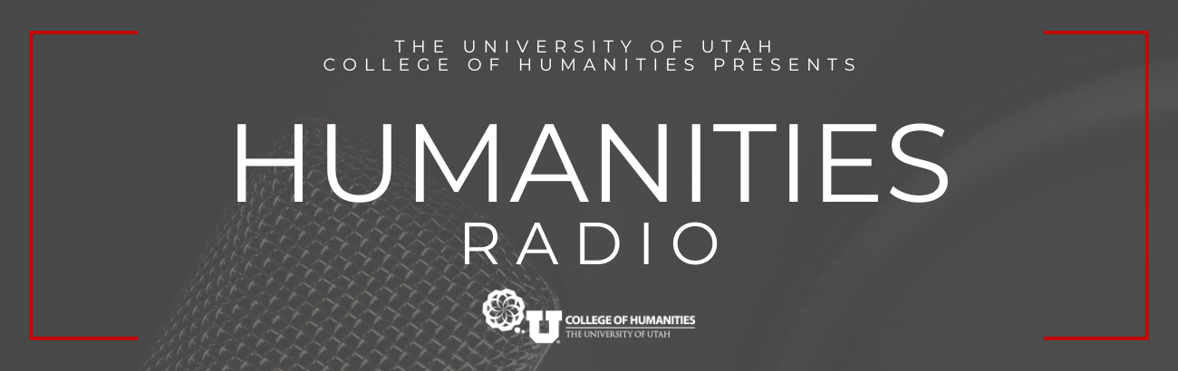 The University of Utah College of Humanities Presents Humanities Radio: Season 5
